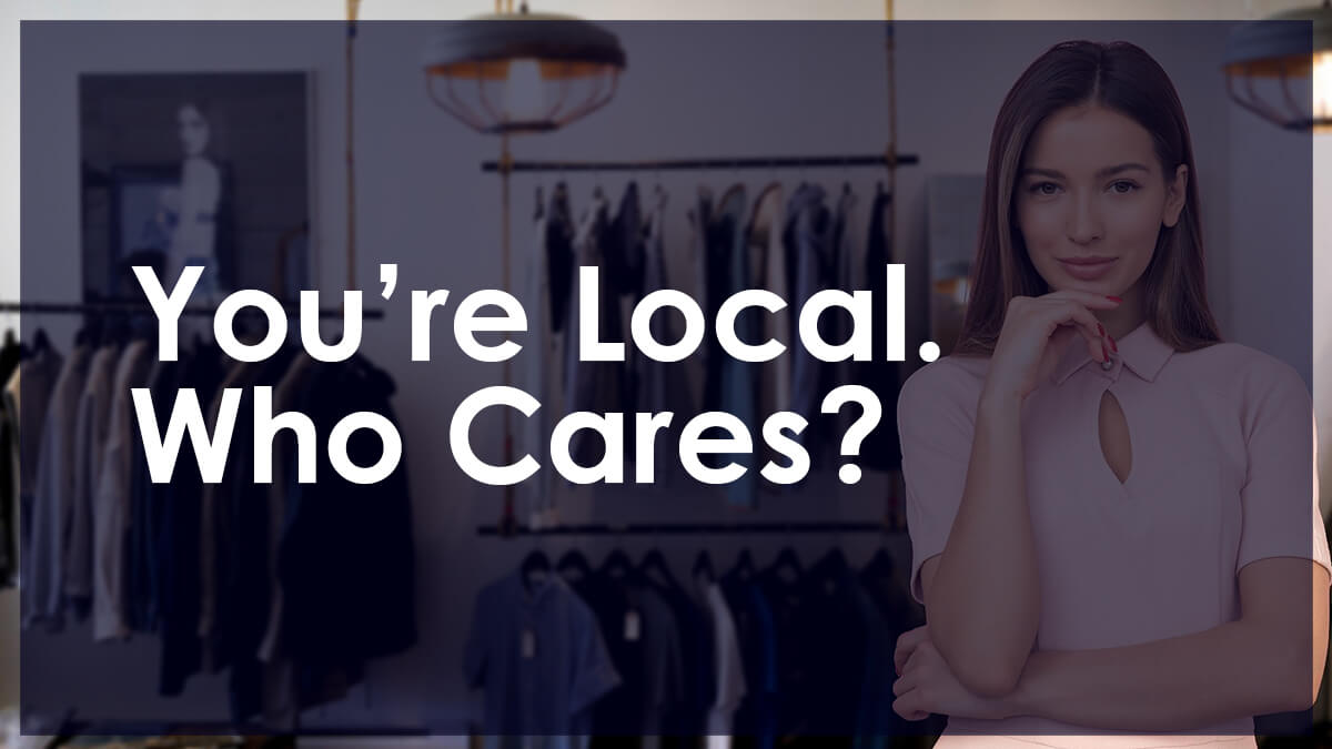 Read more about the article You’re Local.  Who Cares?